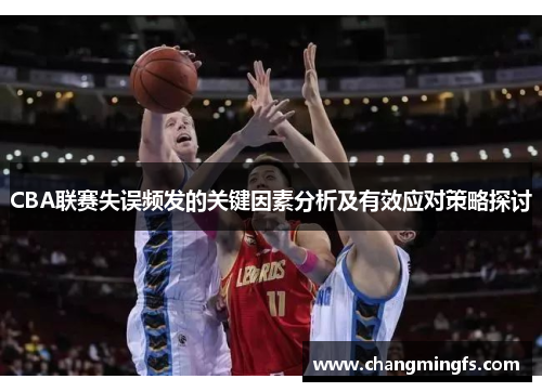 CBA联赛失误频发的关键因素分析及有效应对策略探讨