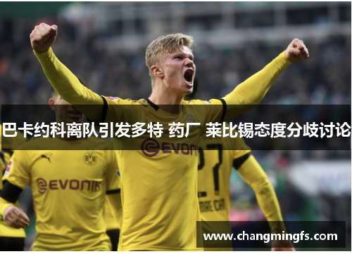 巴卡约科离队引发多特 药厂 莱比锡态度分歧讨论