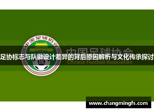 足协标志与队徽设计差异的背后原因解析与文化传承探讨